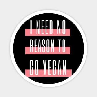 I need no reason to go vegan Magnet
